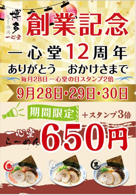 一心堂 - この度、当店は開業12周年を迎えることとなりました。これもひとえに皆さまのご支援とご愛顧の賜物でございます。これからも皆さまに愛されるラーメン店を目指し、さらなる努力をしてまいります。引き続きのご愛顧をどうぞよろしくお願いいたします。