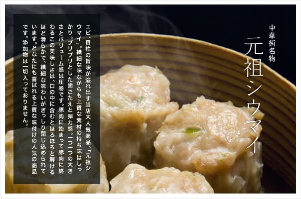 順海閣 - 中華街名物【元祖シウマイ】エビ、貝柱の旨味が溢れ出す当店大人気商品。繊細な味ながらも上質な素材の持ち味はしっかり。プリプリとした歯ごたえと弾力感。一つ一つの大きさとボリューム感は圧巻です。豚肉に始まって豚肉に終わるこの美味しさは、口の中に含むとほろほろと解けるほど滑らかで、繊細な味わいがぎっしり閉じ込められています。どなたにも喜ばれる上質な味付けの人気の商品です。添加物は一切入っておりません。